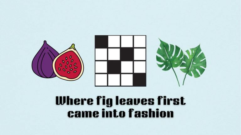 The Where fig leaves first came into fashion clue on the NYT Mini Crossword.